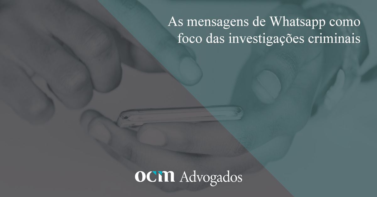 As mensagens de Whatsapp como foco das investigações criminais - OCM Advogados